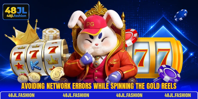 Avoiding network errors while spinning the gold reels Avoiding network errors while spinning the gold reels