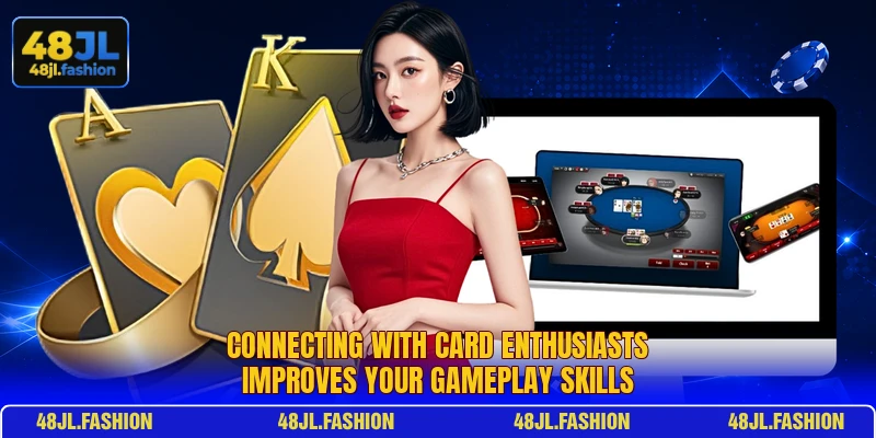 Connecting with card enthusiasts improves your gameplay skills Connecting with card enthusiasts improves your gameplay skills