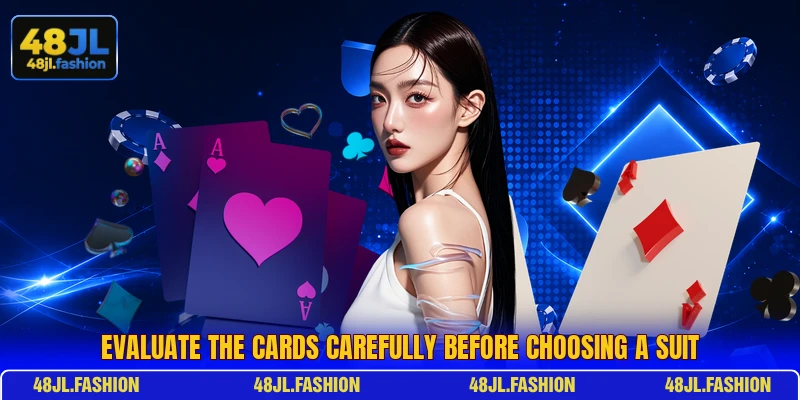 Evaluate the cards carefully before choosing a suit