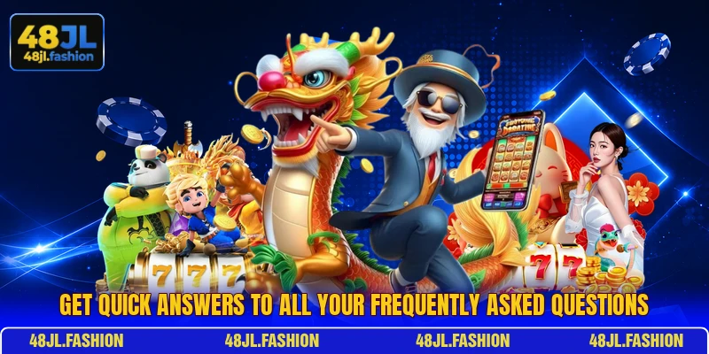 Get quick answers to all your frequently asked questions Get quick answers to all your frequently asked questions