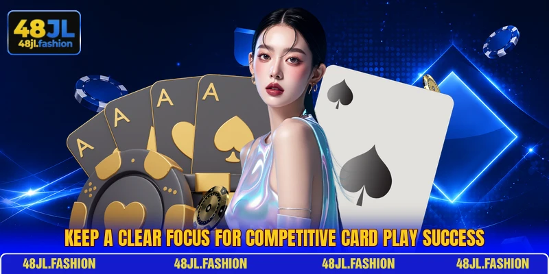 Keep a clear focus for competitive card play success