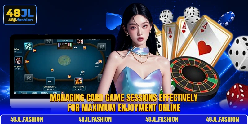 Managing card game sessions effectively for maximum enjoyment online