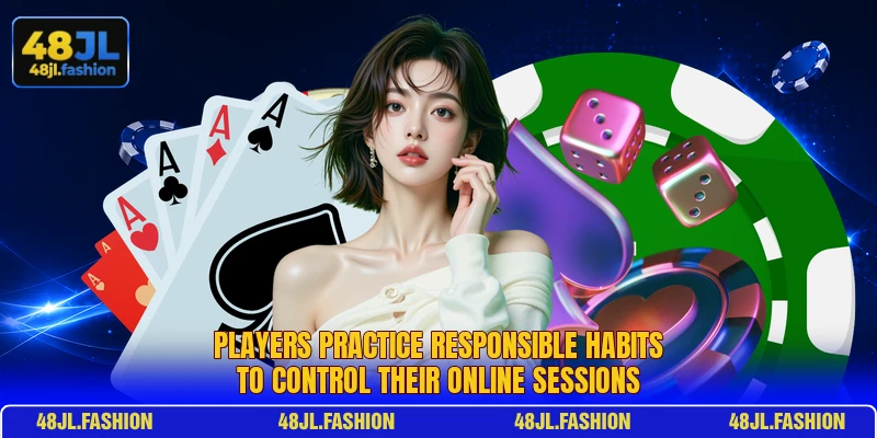 Players practice responsible habits to control their online sessions