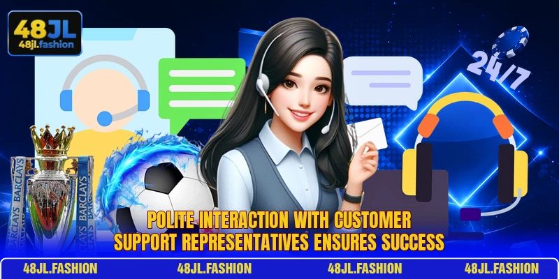 Polite interaction with customer support representatives ensures success