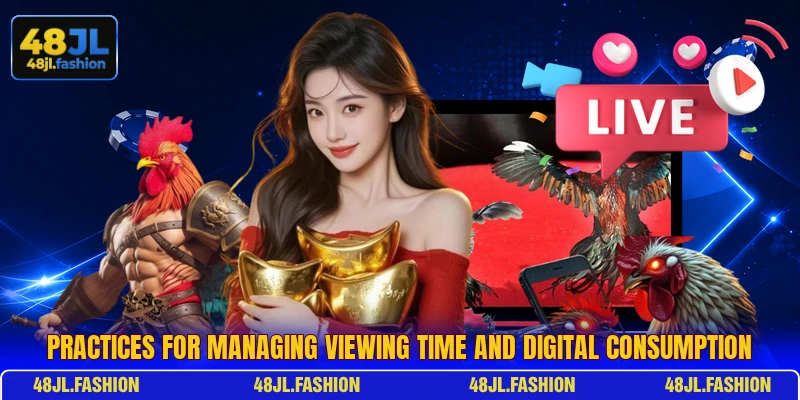 Practices for managing viewing time and digital consumption
