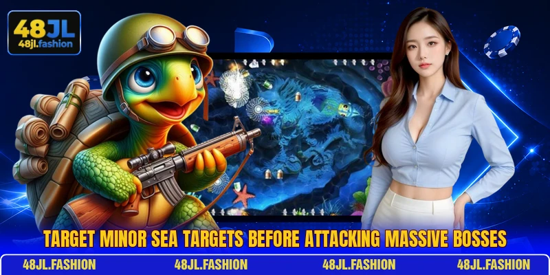Target minor sea targets before attacking massive bosses